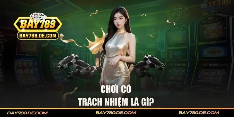 Giới thiệu chơi có trách nhiệm tại BAY789